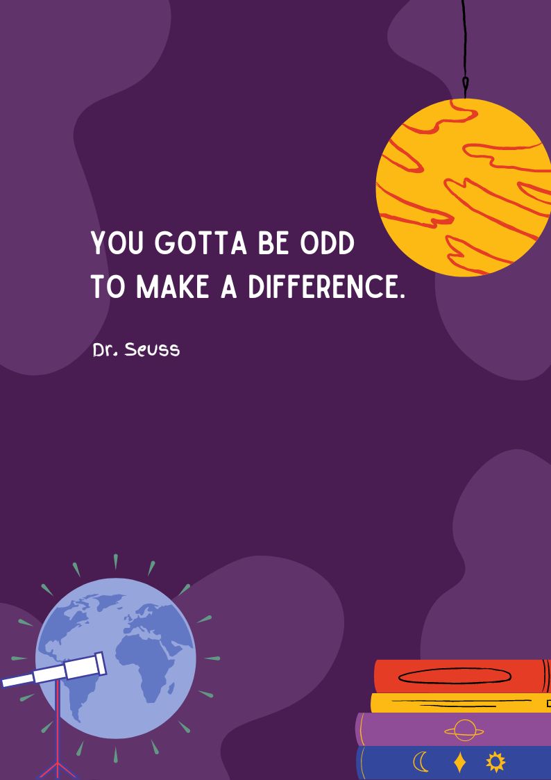 Dr. Seuss Quote - You gotta be odd to make a difference